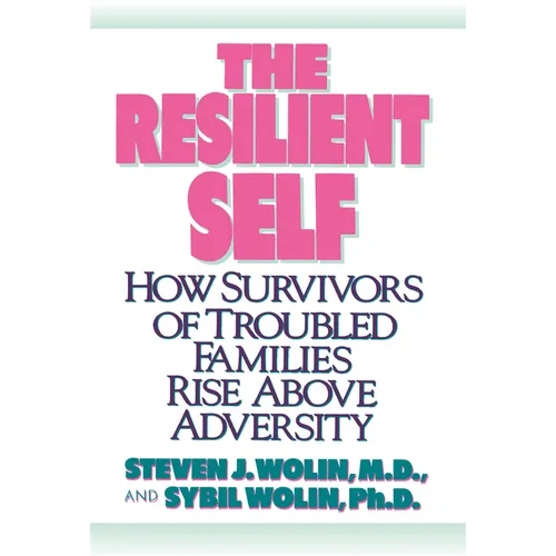 The Resilient Self: How Survivors of Troubled Families Rise Above Adversity