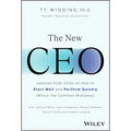 The New CEO: Lessons from Ceos on How to Start Well and Perform Quickly (Minus the Common Mistakes)
