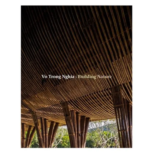 Vo Trong Nghia: Building Nature: Green/Bamboo