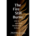 The Fire Still Burns: Life in and After Residential School