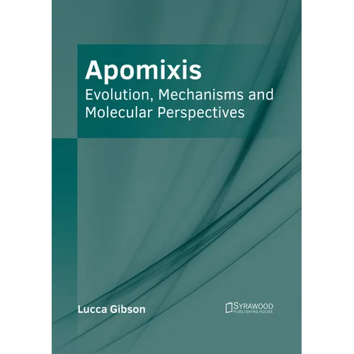 Apomixis: Evolution, Mechanisms and Molecular Perspectives
