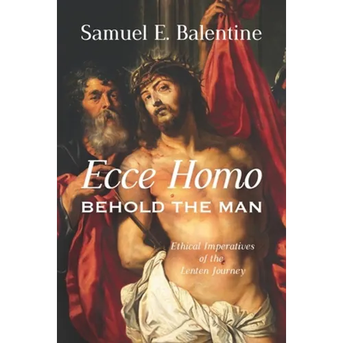 Ecce Homo: Behold the Man: Ethical Imperatives of the Lenten Journey