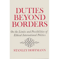 Duties Beyond Borders: On the Limits and Possibilities of Ethical International Politics