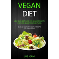 Vegan Diet: Low Carb Diet Guide for Beginners with Easy and Quick for Weight loss (Over 50 Easy and Healthy Recipes to Get Started)