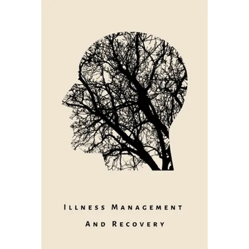 illness Management and Recovery: A workbook for mental health illness. Ideal for someone with schizophrenia, eating, anxiety, personality, psychotic,