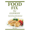 Food Fix Diet Cookbook: Recipes That Will Create a Healthier World, Society and Planet and also Change the Way You Think about Food Forever.