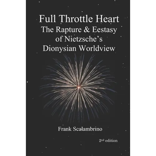 Full Throttle Heart: The Rapture & Ecstasy of Nietzsche's Dionysian Worldview