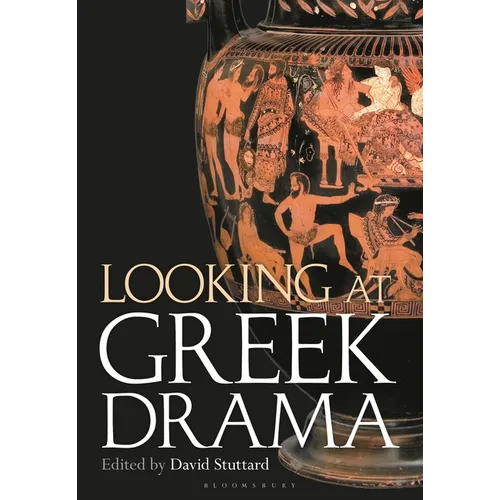 Looking at Greek Drama: Origins, Contexts and Afterlives of Ancient Plays and Playwrights