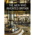 The Men Who Invented Britain: An Illustrated Introduction to Great British Engineers