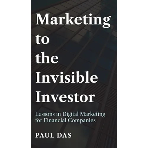 Marketing to the Invisible Investor: Lessons in Digital Marketing for Financial Companies