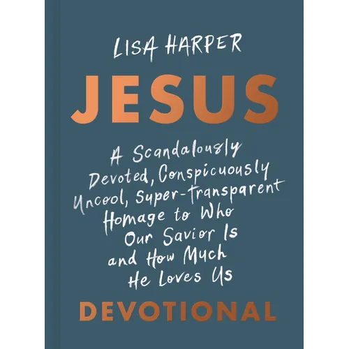 Jesus: A Scandalously Devoted, Conspicuously Uncool, Super-Transparent Homage to Who Our Savior Is and How Much He Loves Us Devotional