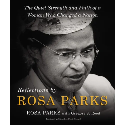 Reflections by Rosa Parks: The Quiet Strength and Faith of a Woman Who Changed a Nation