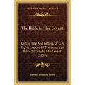 The Bible In The Levant: Or The Life And Letters Of C. N. Righter, Agent Of The American Bible Society In The Levant (1859)