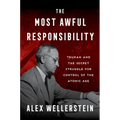 The Most Awful Responsibility: Truman and the Secret Struggle for Control of the Atomic Age