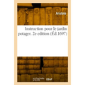 Instruction pour le jardin potager. 2e edition: Avec L'art de cultiver les fleurs, et pour cultiver et greffer les arbres fruitiers