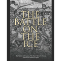 The Battle on the Ice: The History and Legacy of the Slavs' Decisive Victory Against the Teutonic Knights