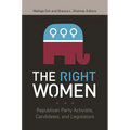 The Right Women: Republican Party Activists, Candidates, and Legislators