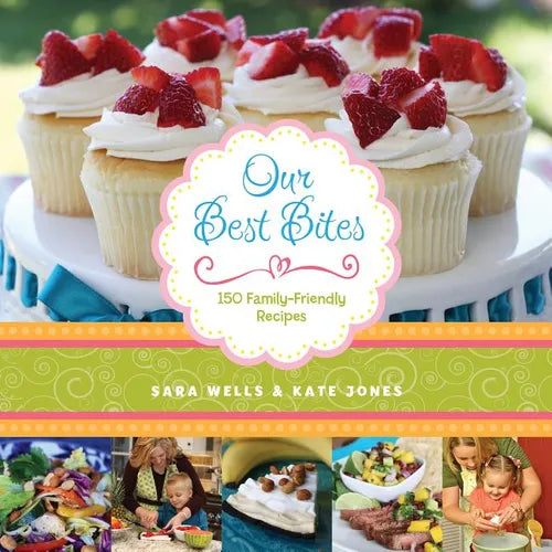 Our Best Bites: 150 Family-Friendly Recipes