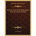 The True Secret Of The Philosopher's Stone Or Jewel Of Alchemy