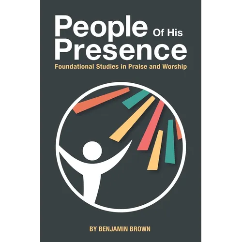 People of His Presence: Foundational Studies in Praise and Worship