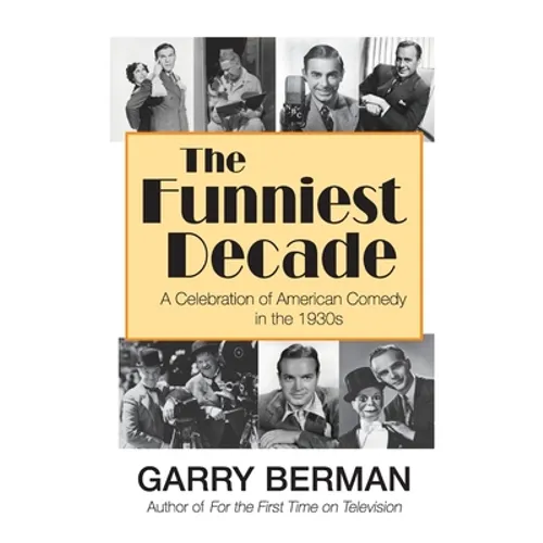 The Funniest Decade: A Celebration of American Comedy in the 1930s: A Celebration of American Comedy in the 1930s: A Celebration of American Comedy in