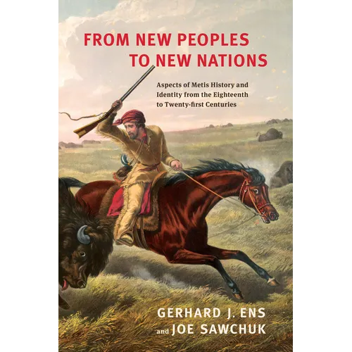 From New Peoples to New Nations: Aspects of Metis History and Identity from the Eighteenth to the Twenty-First Centuries