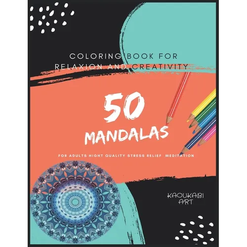 Coloring Book For Relaxion And Creativity: 50 Mandalas For Adults Hight Quality Stress Relief Meditation : The Ultimate Mandala Coloring Spiral Inspir
