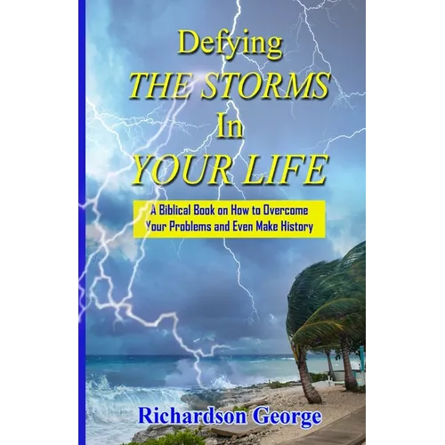 Defying the Storms in Your Life: How to overcome the problems in your life and even make history