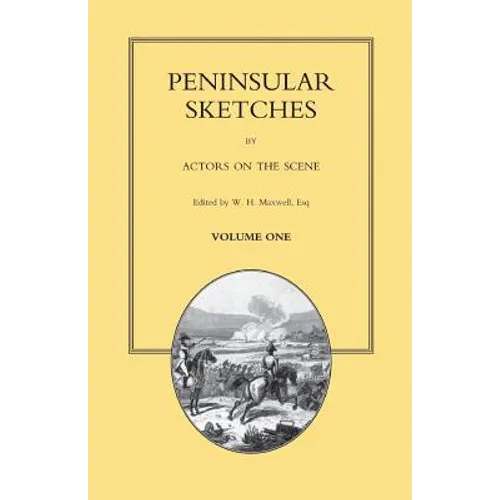 PENINSULAR SKETCHES; BY ACTORS ON THE SCENE. Volume One
