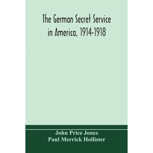 The German Secret Service In America, 1914-1918