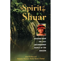 Spirit of the Shuar: Wisdom from the Last Unconquered People of the Amazon