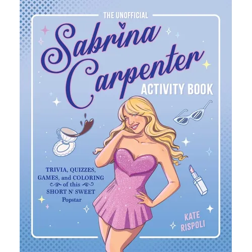 The Unofficial Sabrina Carpenter Activity Book: Trivia, Quizzes, Games, and Coloring for Fans of This Short N' Sweet Popstar