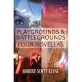 Playgrounds and Battlegrounds: Four Novellas