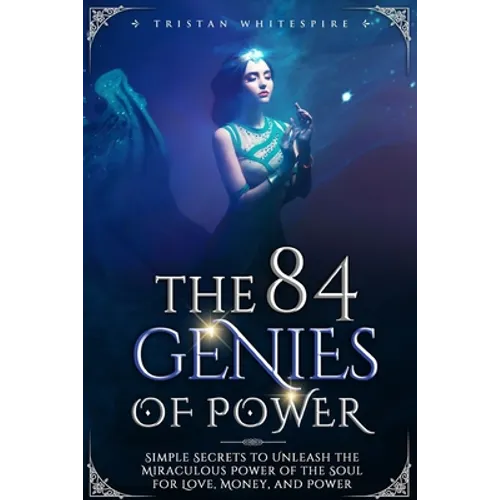 The 84 Genies of Power: Simple Secrets to Unleash the Miraculous Power of the Soul for Love, Money, and Power