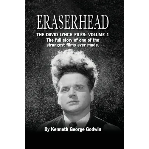 Eraserhead, The David Lynch Files: Volume 1 (hardback): The full story of one of the strangest films ever made.