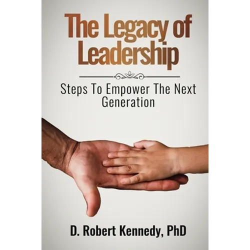 The Legacy of Leadership: Steps to Empower the Next Generation