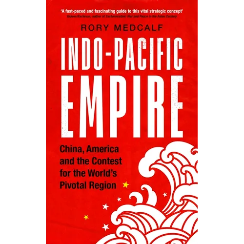 Indo-Pacific Empire: China, America and the Contest for the World's Pivotal Region