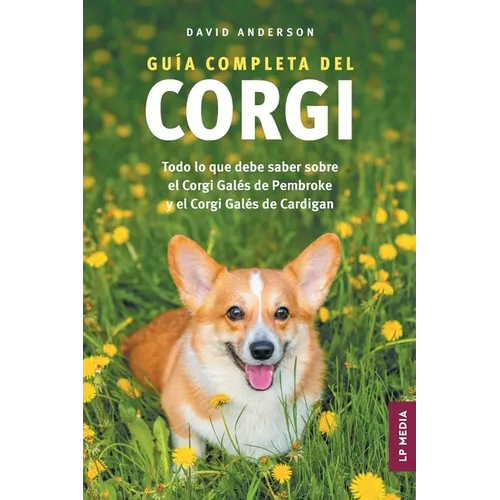 Guía completa del Corgi: Todo lo que debe saber sobre el Corgi Galés de Pembroke y el Corgi Galés de Cardigan
