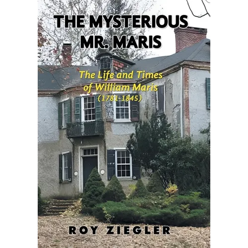 The Mysterious Mr. Maris: The Life and Times of William Maris (1781-1845)