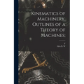 Kinematics of Machinery, Outlines of a Theory of Machines;