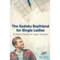 The Sudoku Boyfriend for Single Ladies Sudoku Utopia of Logic Puzzles