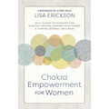 Chakra Empowerment for Women: Self-Guided Techniques for Healing Trauma, Owning Your Power & Finding Overall Wellness
