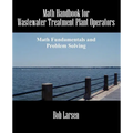 Math Handbook for Wastewater Treatment Plant Operators: Math Fundamentals and Problem Solving
