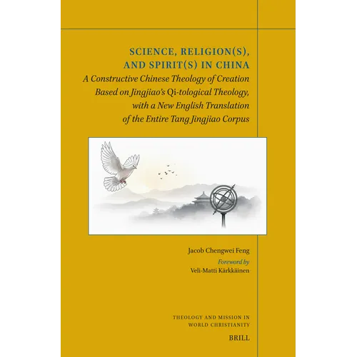 Science, Religion(s), and Spirit(s) in China: A Constructive Chinese Theology of Creation Based on Jingjiao's Qi-Tological Theology, with a New Transl