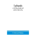 Cryptography: Or, The History, Principles, And Practice Of Cipher-Writing