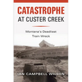 Catastrophe at Custer Creek: Montana's Deadliest Train Wreck