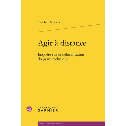 Agir a Distance: Enquete Sur La Delocalisation Du Geste Technique