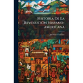 Historia De La Revolución Hispano-americana: (1830. 572 P., [7] H. De Lám. Pleg.) - T. Iii (1830. 631 P., [4] H. De Lám. Pleg.)...