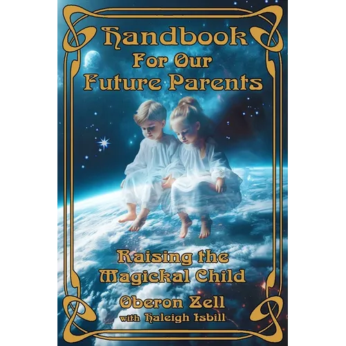 Handbook For Our Future Parents: Raising The Magickal Child