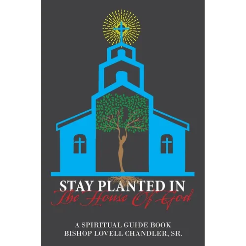 Stay Planted in the House of God: A Spiritual Guide Book